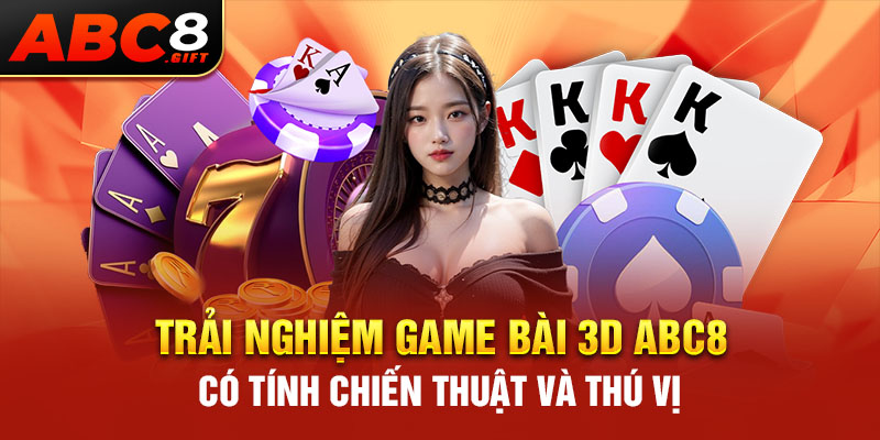 trai-nghiem-game-bai-3d-abc8-co-tinh-chien-thuat-va-thu-vi