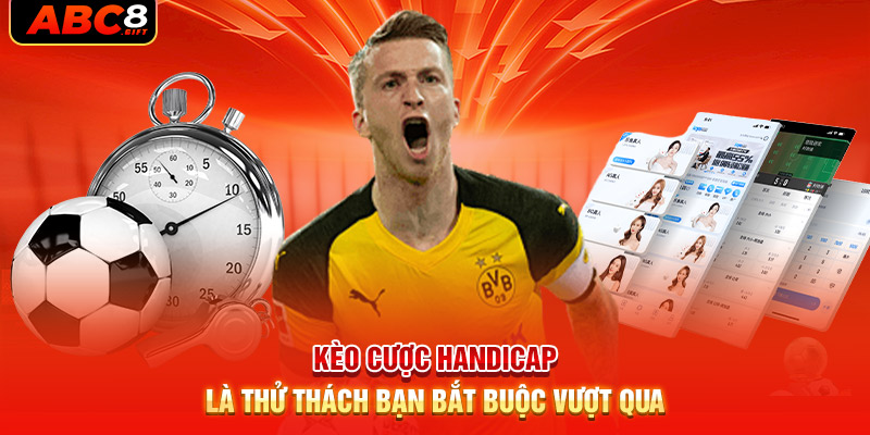 keo-cuoc-handicap-la-thu-thach-ban-bat-buoc-vuot-qua