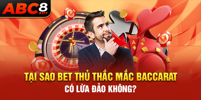 tai-sao-bet-thu-thac-mac-baccarat-co-lua-dao-khong-