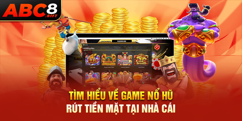 tim-hieu-ve-game-no-hu-rut-tien-mat-tai-nha-cai