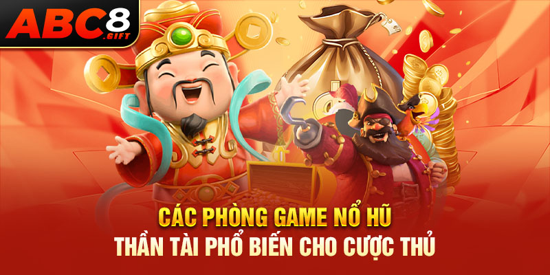 cac-phong-game-no-hu-than-tai-pho-bien-cho-cuoc-thu